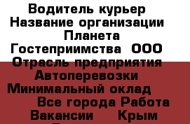 Водитель-курьер › Название организации ­ Планета Гостеприимства, ООО › Отрасль предприятия ­ Автоперевозки › Минимальный оклад ­ 35 000 - Все города Работа » Вакансии   . Крым,Бахчисарай